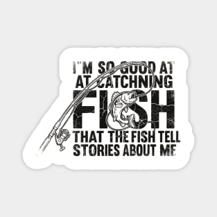I'm So Good At Catching Fish That The Fish Tell Stories About Me Fishing Enthusiast Magnet