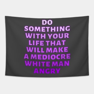 Do Something With Your Life That Will Make A Mediocre White Man Angry Tapestry