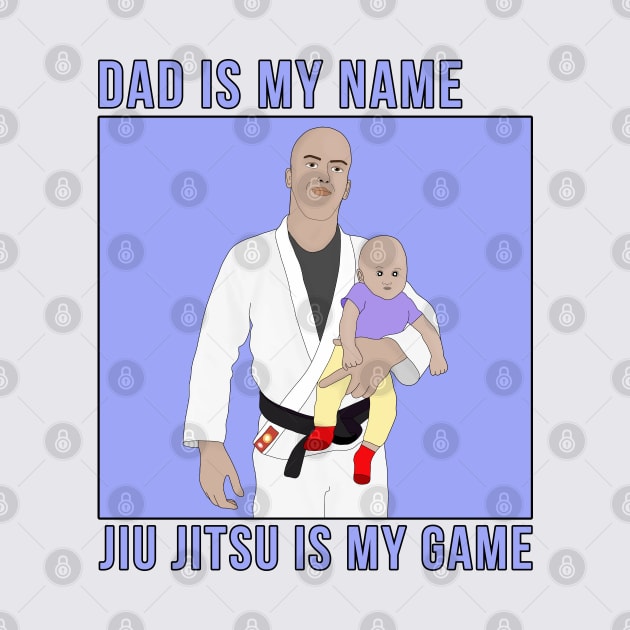 Dad Is My Name Jiu Jitsu Is My Game by DiegoCarvalho