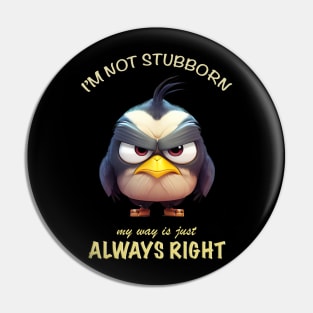 Bird I'm Not Stubborn My Way Is Just Always Right Cute Adorable Funny Quote Pin