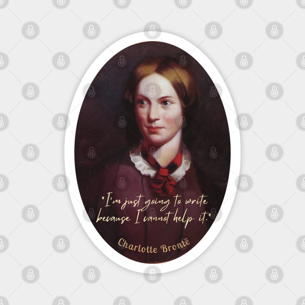 Charlotte Brontë portrait and  quote: I'm just going to write because I cannot help it. Magnet by artbleed