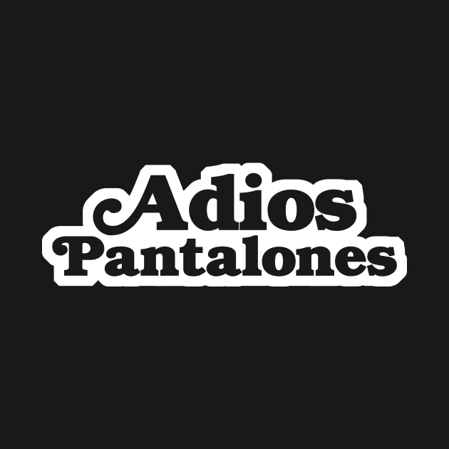 Adios Pantalones by geekingoutfitters