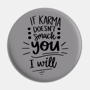 If Karma Doesnt Smack You I Will t-shirt Pin