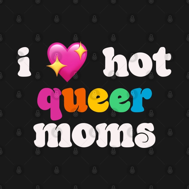 I 💖 hot queer moms - I love hot moms by Deardarling