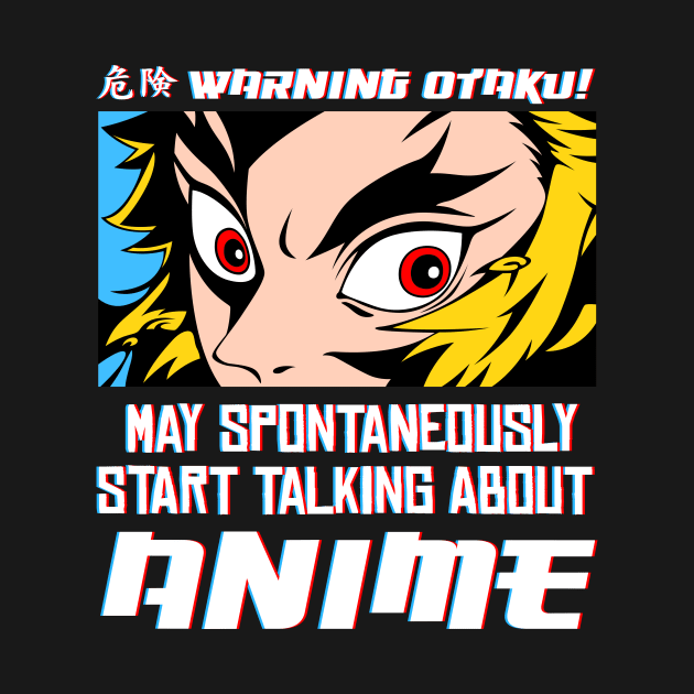 Warning Otaku! May spontaneously Start Talking About Anime. by TEEVEETEES