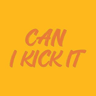 can i kick it T-Shirt