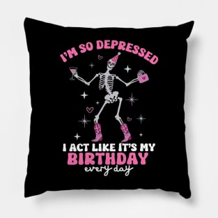 I'm So Depressed I Act Like It's My Birthday Everyday Pillow