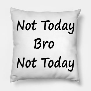 Not Today Bro Not Today Pillow