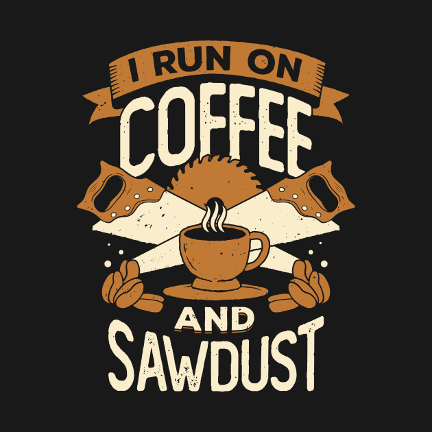 I Run On Coffee And Sawdust by Dolde08