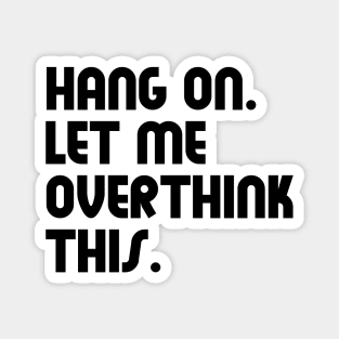 Hang on let me overthink this (Black) Magnet