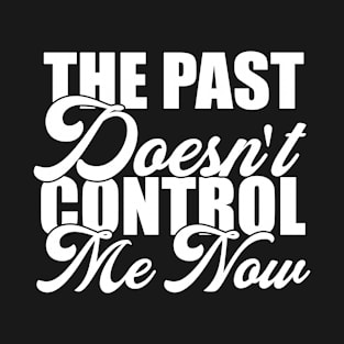 The past doesn't control me now Funny Sarcastic Gift Idea colored Vintage T-Shirt