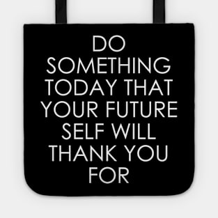 Do Something Today That Your Future Self Will Thank You For Tote