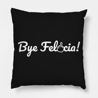 Bye Felicia! Pillow