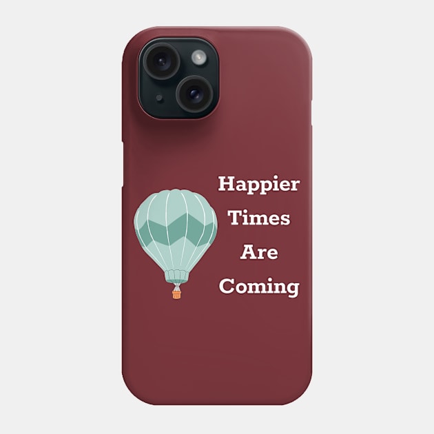 Happier Times Are Coming Phone Case by DAHLIATTE