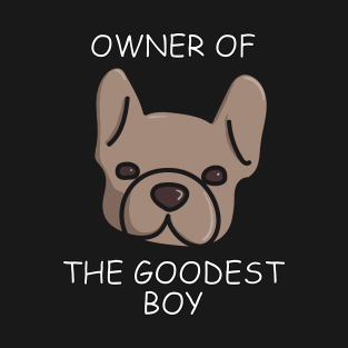 Owner of The Goodest Boy French Bulldog Dog Owner T-Shirt