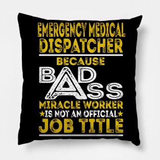 Emergency Medical Dispatcher Because Badass Miracle Worker Pillow