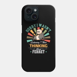 Ferret lovers Sorry I Wasn't Listening I Was Thinking About Ferret Phone Case