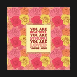 You Are Beautiful You Are Strong You Are Loved You Belong T-Shirt