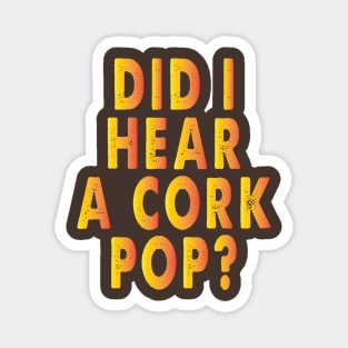 Did I Hear A Cork Pop Funny Bubbly Magnet