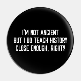 I'm not ancient, but I do teach history Pin