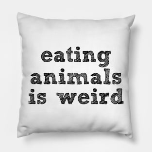 EATING ANIMALS IS WEIRD - Black Font - Vegan Pillow
