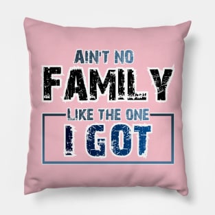 Aint No one like the familly I got- Design Pillow