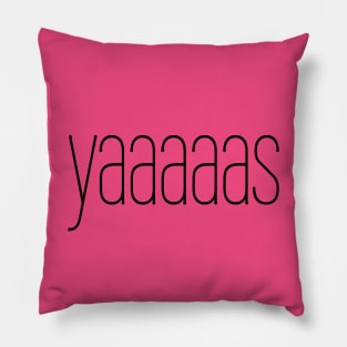 YAAAAAS Millennial teenager slang YAAAAS, YAAAS, YAAS, YAS Pillow