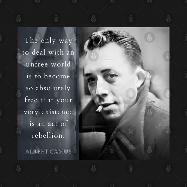 Albert Camus portrait and quote: The only way to deal with an unfree world... by artbleed