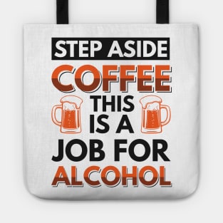 step aside coffee this is a job for alcohol - Funny Hilarious Meme Satire Simple Black and White Beer Lover Gifts Presents Quotes Sayings Tote