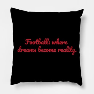 Football : Where dreams become reality Pillow