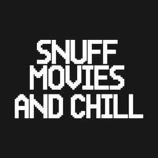 Snuff Movies And Chill T-Shirt
