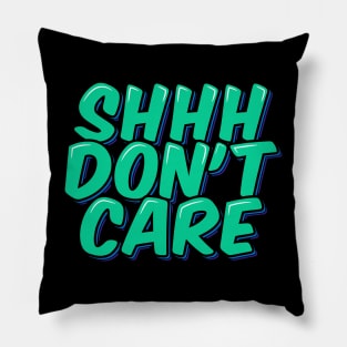 Sarcastic Quote Shhh Don't Care Pillow