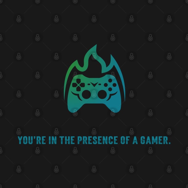 You Are In The Presence Of A Gamer by Locksis Designs 