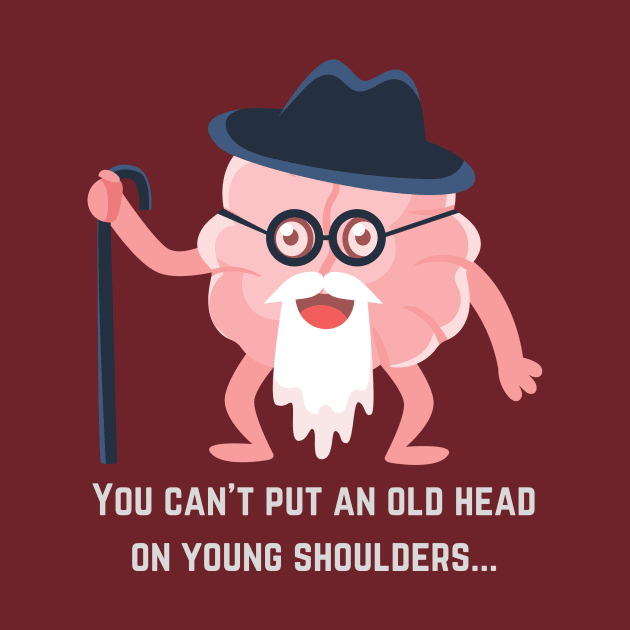 Words of Wisdom: You Can't Put an Old Head on Young Shoulders by MagpieMoonUSA