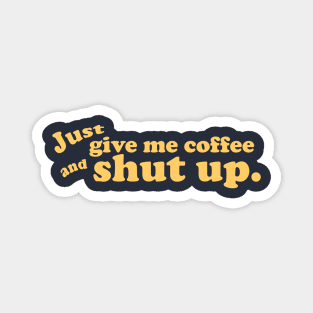 Just give me coffee and shut up. Magnet