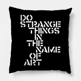 Do Strange Things in the Name of Art Pillow