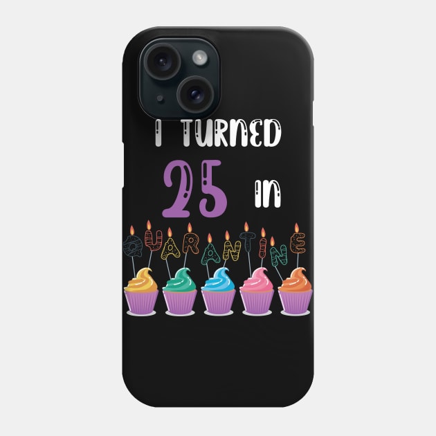 I Turned 25 In Quarantine funny idea birthday t-shirt Phone Case by fatoajmii