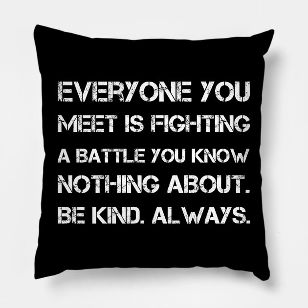 Everyone you meet is fighting a battle you know nothing about. Be kind. Always Pillow by sarabuild