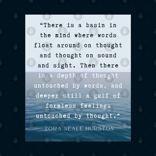 Zora Neale Hurston quote: There is a basin in the mind where words float around on thought and thought on sound and sight. by artbleed