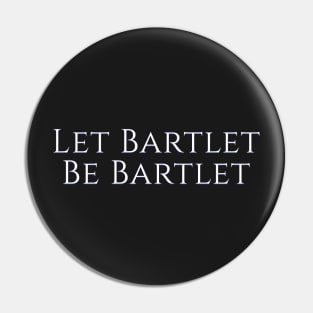West Wing Font Quote Let Bartlet Be Bartlet Pin