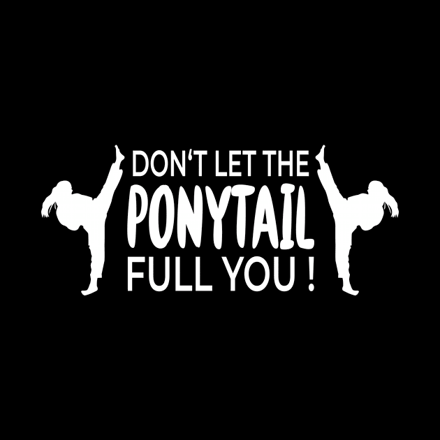 Don't Let The Ponytail Fool You for Karate Girls by Cedinho