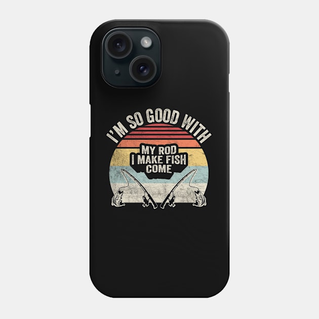 I'm So Good With My Road I Make Fish Come Funny Fishing Rod Gift For Fisherman Dad Grandpa Husband Phone Case by SomeRays