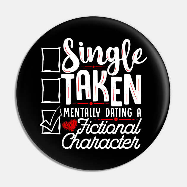 Relationship Mentally Dating A Fictional Character - Single Taken Mentally Dating A - Pin | TeePublic Relationship Mentally Dating A Fictional Character - Single Taken Mentally Dating A - Pin | TeePublic