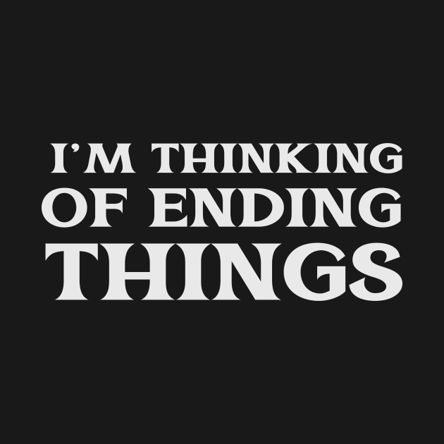 I'm Thinking of Ending Things Self Improvement New Life by TV Dinners