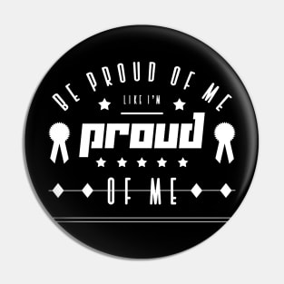 Be proud of me like I'm proud of me Pin