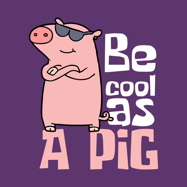 Be Cool As A Pig Funny by DesignArchitect