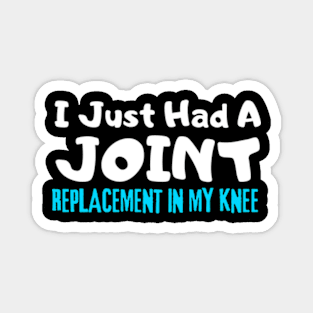 Knee Replacement, I Just Had A Joint Replacement In My Knee Magnet