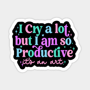 I Cry A Lot But I Am So Productive Magnet