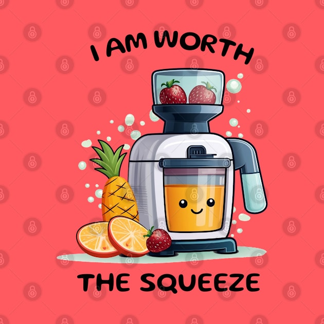 Fruit Juicer I Am Worth The Squeeze Funny Health Novelty by DrystalDesigns