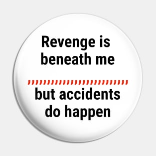 Revenge is beneath me, but accidents do happen Black Pin